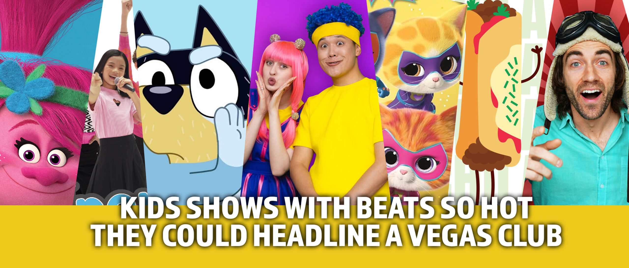 Kids Shows With BeatS So Hot
They Could Headline A Vegas Club