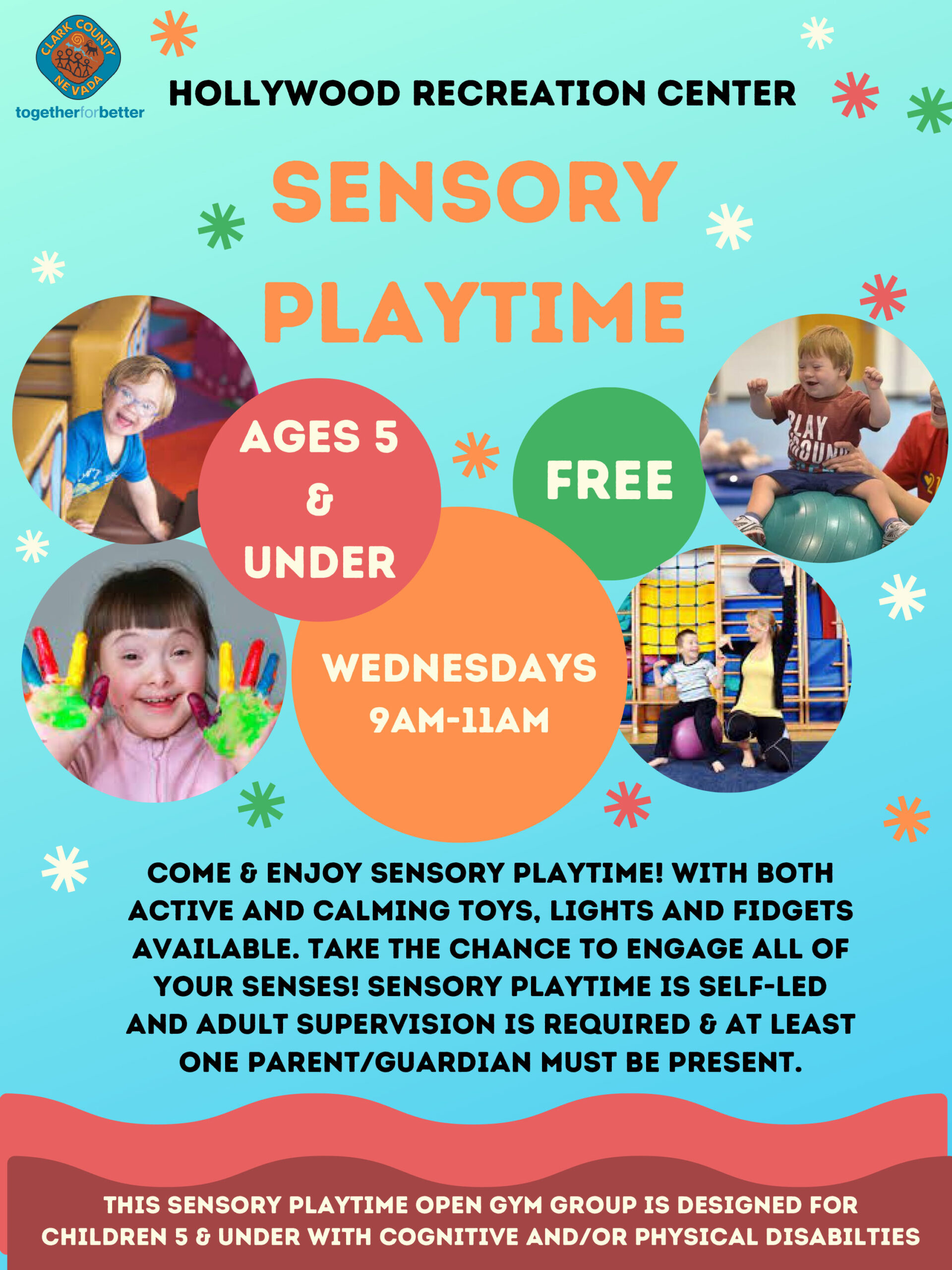 Sensory Playtime Ages 5 & under Wednesdays 9AM - 11AM Come and enjoy sensory playtime! With both active and calming toys, lights and fidgets available. Take the chance to engage all of your senses! Sensory playtime is self-lef and adult supervision is required and at least one parent / guardian must be present. This sensory playtime open gym group is designed for children 5 and under with cognitive and/or physical disabilities.